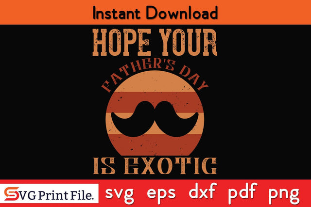 Hope Your Father's Day Is Exotic Fathers Day SVG PNG Cricut File SVG SVG Print File 