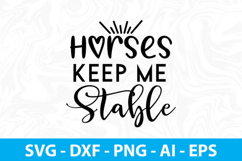 Horses Keep Me Stable svg SVG orpitasn 