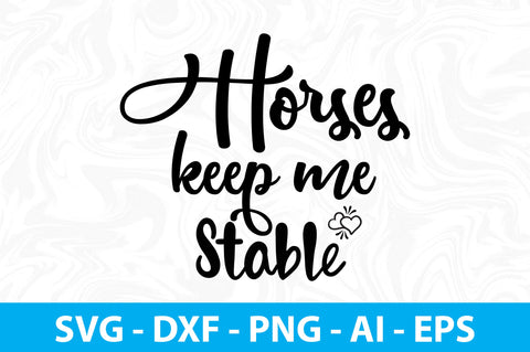 Horses Keep Me Stable svg SVG orpitasn 