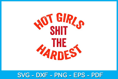 Hot Girls Shit The Hardest SVG PNG PDF Cut File SVG Creativedesigntee 