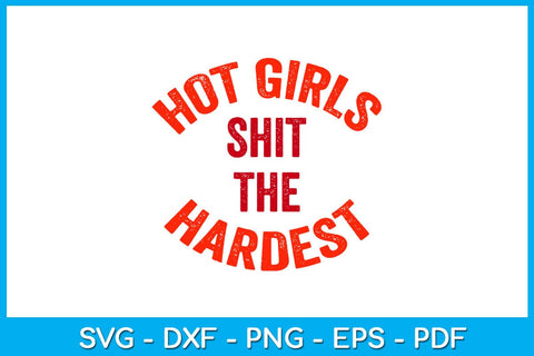 Hot Girls Shit The Hardest SVG PNG PDF Cut File SVG Creativedesigntee 