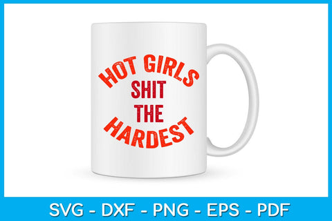 Hot Girls Shit The Hardest SVG PNG PDF Cut File SVG Creativedesigntee 