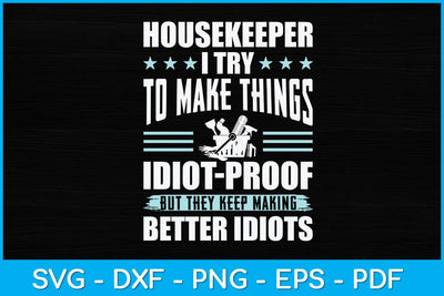 Housekeeper I Try To Make Things Idiot Proof But They Keep Making Better Idiots Svg SVG artprintfile 