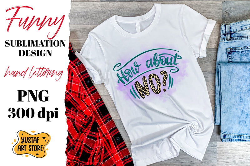 How about no? Funny quote t-shirt sublimation design Sublimation Yustaf Art Store 