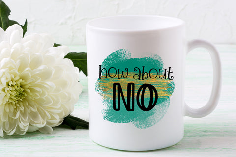 How About No I Sarcastic Quotes Sublimation I Funny Quotes Sublimation Happy Printables Club 