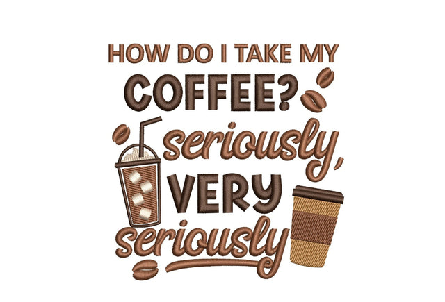 How do I take my coffee? Seriously very Seriously embroidery design, 3 sizes, Instant Download Embroidery/Applique DESIGNS Nino Nadaraia 