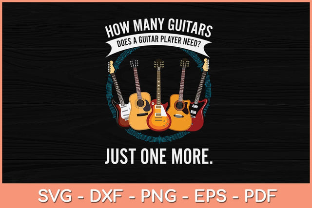 How Many Guitars Does A Guitar Player Need Just One More Svg File SVG Helal 