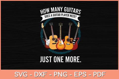 How Many Guitars Does A Guitar Player Need Just One More Svg File SVG Helal 