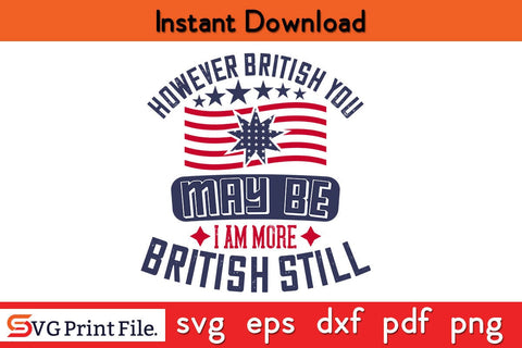 However British You May Be I Am More British Still Patriot SVG PNG Cut File SVG SVG Print File 