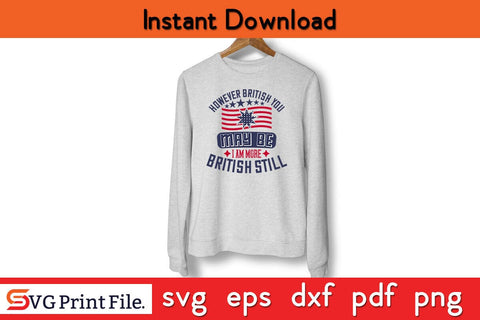 However British You May Be I Am More British Still Patriot SVG PNG Cut File SVG SVG Print File 