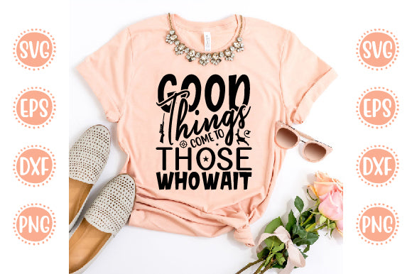 Hunting svg Design Good Things Come To Those Who Wait SVG SH_Tee store 