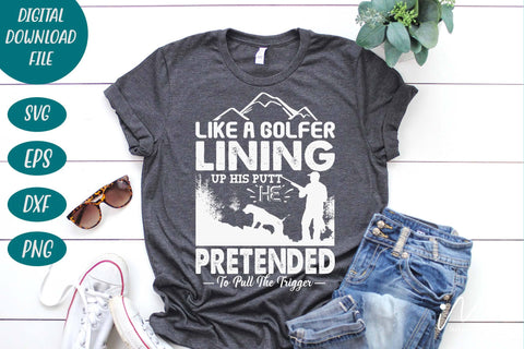 Hunting t shirt svg, happy hunting, hunting cricut, gift for hunter person, Like a golfer lining up his putt, he pretended to pull the trigger t shirt SVG Isabella Machell 