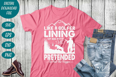 Hunting t shirt svg, happy hunting, hunting cricut, gift for hunter person, Like a golfer lining up his putt, he pretended to pull the trigger t shirt SVG Isabella Machell 