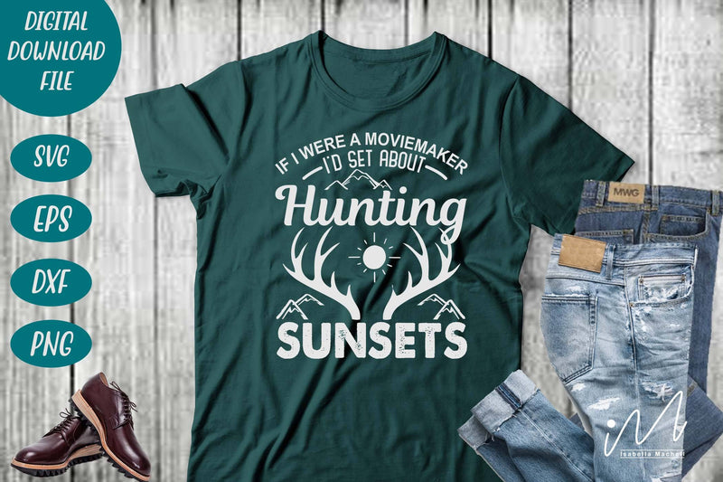 Hunting t shirt svg, If I were a moviemaker I'd set about hunting sunsets t shirt, Hunting t shirt svg, happy hunting, hunting cricut, gift for hunter person SVG Isabella Machell 