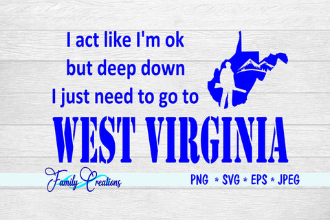 I act like I'm ok but deep down I just need to go to West Virginia SVG Family Creations 