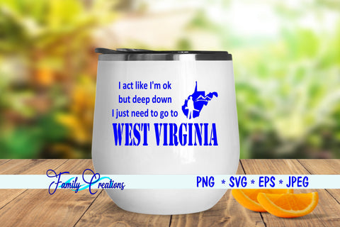 I act like I'm ok but deep down I just need to go to West Virginia SVG Family Creations 