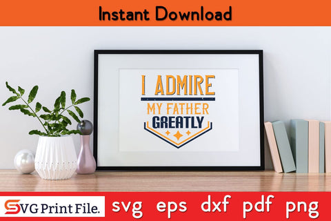 I Admire My Father Greatly Fathers Day SVG PNG Cricut File SVG SVG Print File 