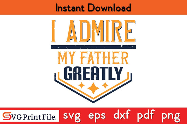 I Admire My Father Greatly Fathers Day SVG PNG Cricut File SVG SVG Print File 