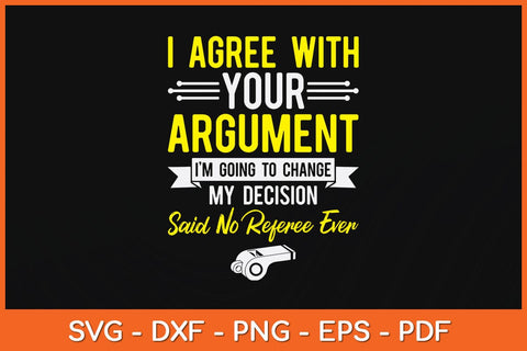 I Agree With Your Argument I’m Going To Change My Decision Svg Design SVG artprintfile 