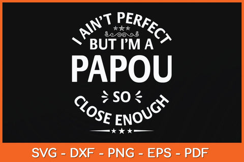 I Ain't Perfect But I'm A Papou So Close Enough Svg Cutting File SVG Helal 