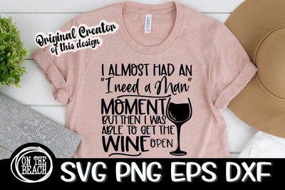 I Almost Had "I Need A Man" - Moment But Then I Was Able To Open The WINE SVG PNG EPS DXF SVG On the Beach Boutique 