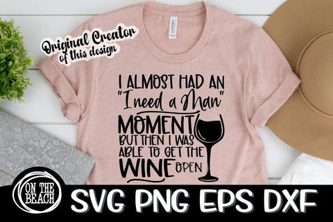 I Almost Had "I Need A Man" - Moment But Then I Was Able To Open The WINE SVG PNG EPS DXF SVG On the Beach Boutique 
