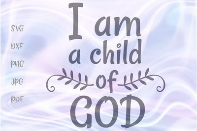 I am a Child of God SVG, PNG, DXF, PDF, JPG SVG Digitals by Hanna 