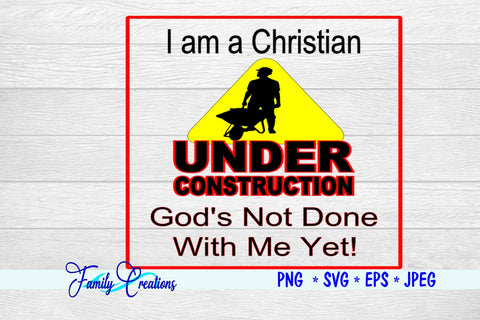 I am a Christian Under Construction God's Not Done With Me Yet! SVG Family Creations 