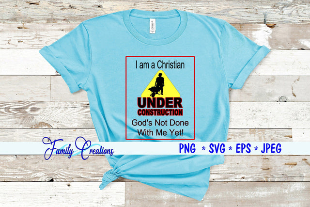 I am a Christian Under Construction God's Not Done With Me Yet! SVG Family Creations 