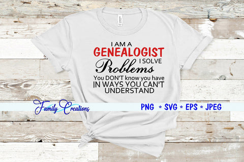 I Am A Genealogist I Solve Problems You Don't Know you Have In Ways You Can't Understand SVG Family Creations 