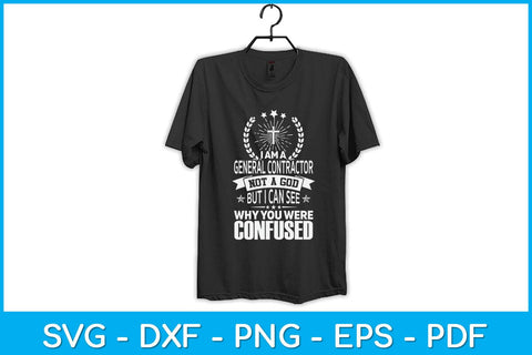 I Am A General Contractor Not A God But I Can See Why You Were Confused Svg SVG artprintfile 