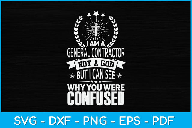 I Am A General Contractor Not A God But I Can See Why You Were Confused Svg SVG artprintfile 