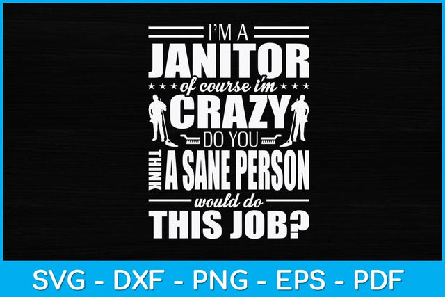 I Am A Janitor Of Course I'm Crazy Do You Think A Sane Person Svg Design SVG artprintfile 