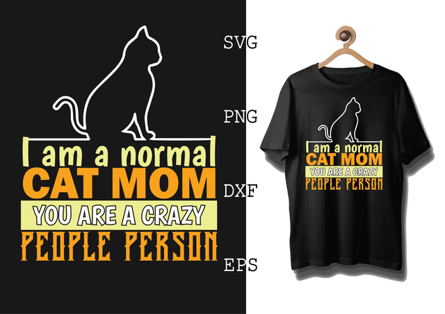 I am a Normal Cat Mom You are a Crazy People Person Svg, Cat Lover Svg, Cat Quotes Svg, Png, Eps, Dxf Files SVG DesignTShirt 