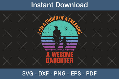 I Am A Proud Of A Freaking Awesome Daughter Fathers Day Svg, Best Dad Ever Svg, Daddy Svg, Father Day Svg, Grandpa Svg, Papa Svg – Printable, Cricut & Silhouette SVG Debashish Barman 