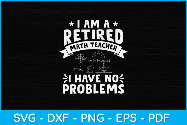 I Am A Retired Math Teacher I Have No Problem Svg Design SVG artprintfile 