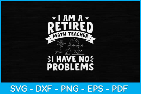 I Am A Retired Math Teacher I Have No Problem Svg Design SVG artprintfile 