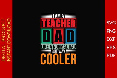 I Am A Teacher Dad Like A Normal Dad But Way Cooler SVG PNG PDF Cut File SVG Creativedesigntee 