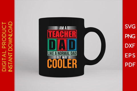 I Am A Teacher Dad Like A Normal Dad But Way Cooler SVG PNG PDF Cut File SVG Creativedesigntee 