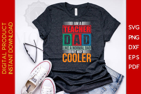 I Am A Teacher Dad Like A Normal Dad But Way Cooler SVG PNG PDF Cut File SVG Creativedesigntee 