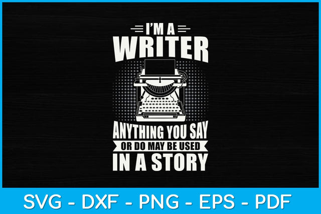 I Am A Writer Anything You Say Author Journalist Svg Design SVG artprintfile 