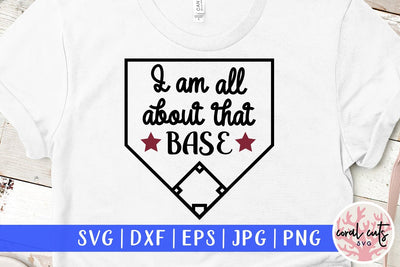 I am all about that base – Baseball SVG EPS DXF PNG SVG CoralCutsSVG 