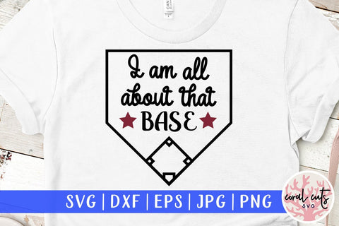 I am all about that base – Baseball SVG EPS DXF PNG SVG CoralCutsSVG 
