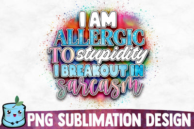 I Am Allergic To Stupidity I Breakout In Sarcasm Sublimation Design Sublimation MintyMarshmallows 
