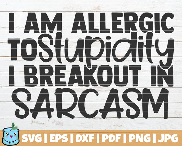 I Am Allergic To Stupidity I Breakout In Sarcasm SVG MintyMarshmallows 