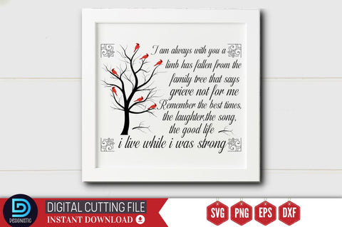 I am always with you a limb has fallen from the family tree that says grieve not for me Remember the best times,the laughter,the song,the good life i live while i was strong SVG SVG DESIGNISTIC 