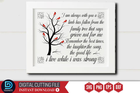 I am always with you a limb has fallen from the family tree that says grieve not for me Remember the best times,the laughter,the song,the good life i live while i was strong SVG SVG DESIGNISTIC 