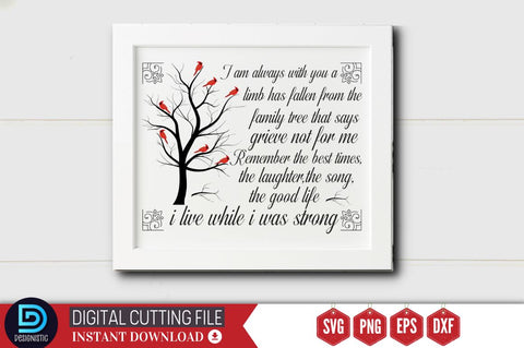 I am always with you a limb has fallen from the family tree that says grieve not for me Remember the best times,the laughter,the song,the good life i live while i was strong SVG SVG DESIGNISTIC 