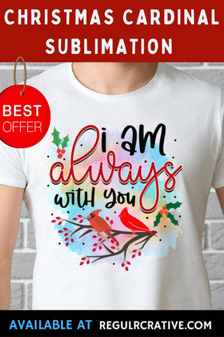 I am always with you Sublimation PNG, Sublimation Christmas Cardinal Design Sublimation Regulrcrative 