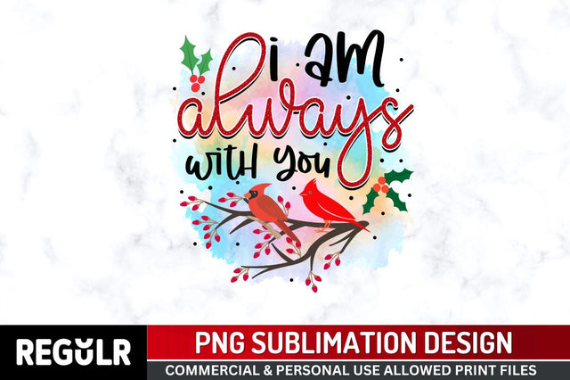 I am always with you Sublimation PNG, Sublimation Christmas Cardinal Design Sublimation Regulrcrative 